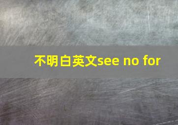 不明白英文see no for